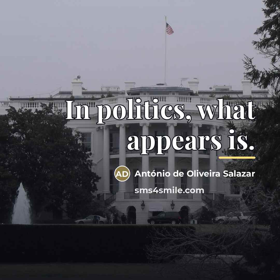 “In politics, what appears is.…” quote by Antonio de Oliveira Salazar