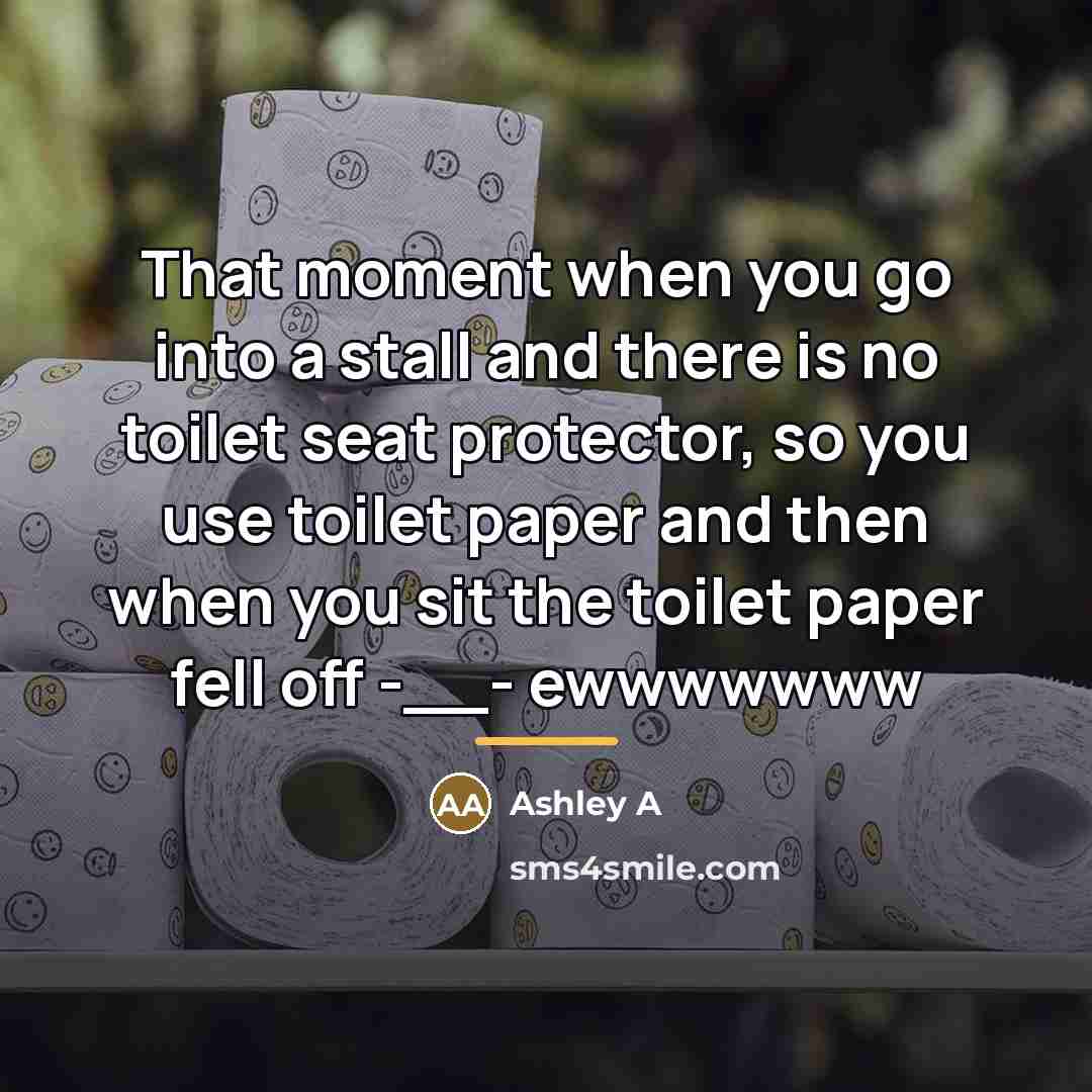 “That moment when you go into a stall and there…” quote by Anonymous