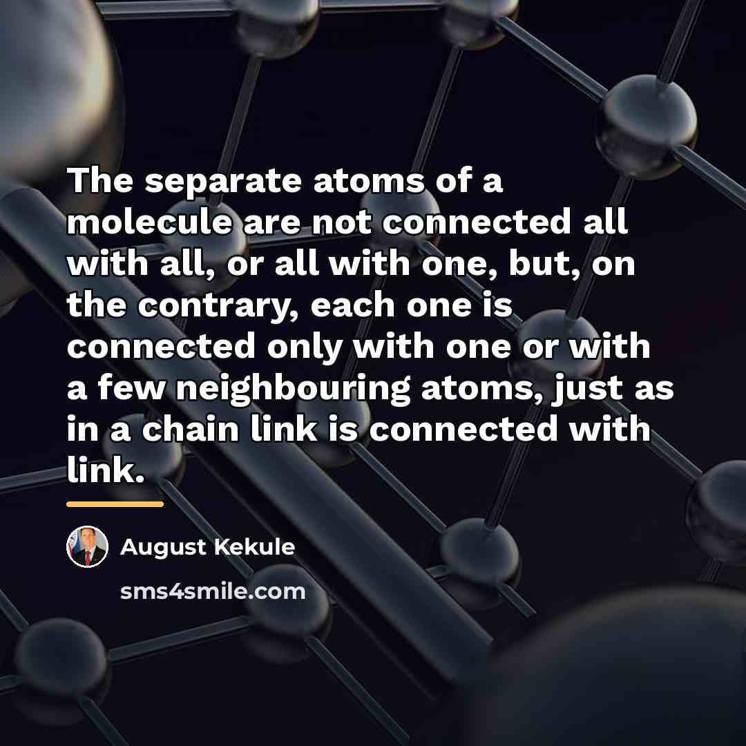 “The separate atoms of a molecule are not connected all…” quote by August Kekule