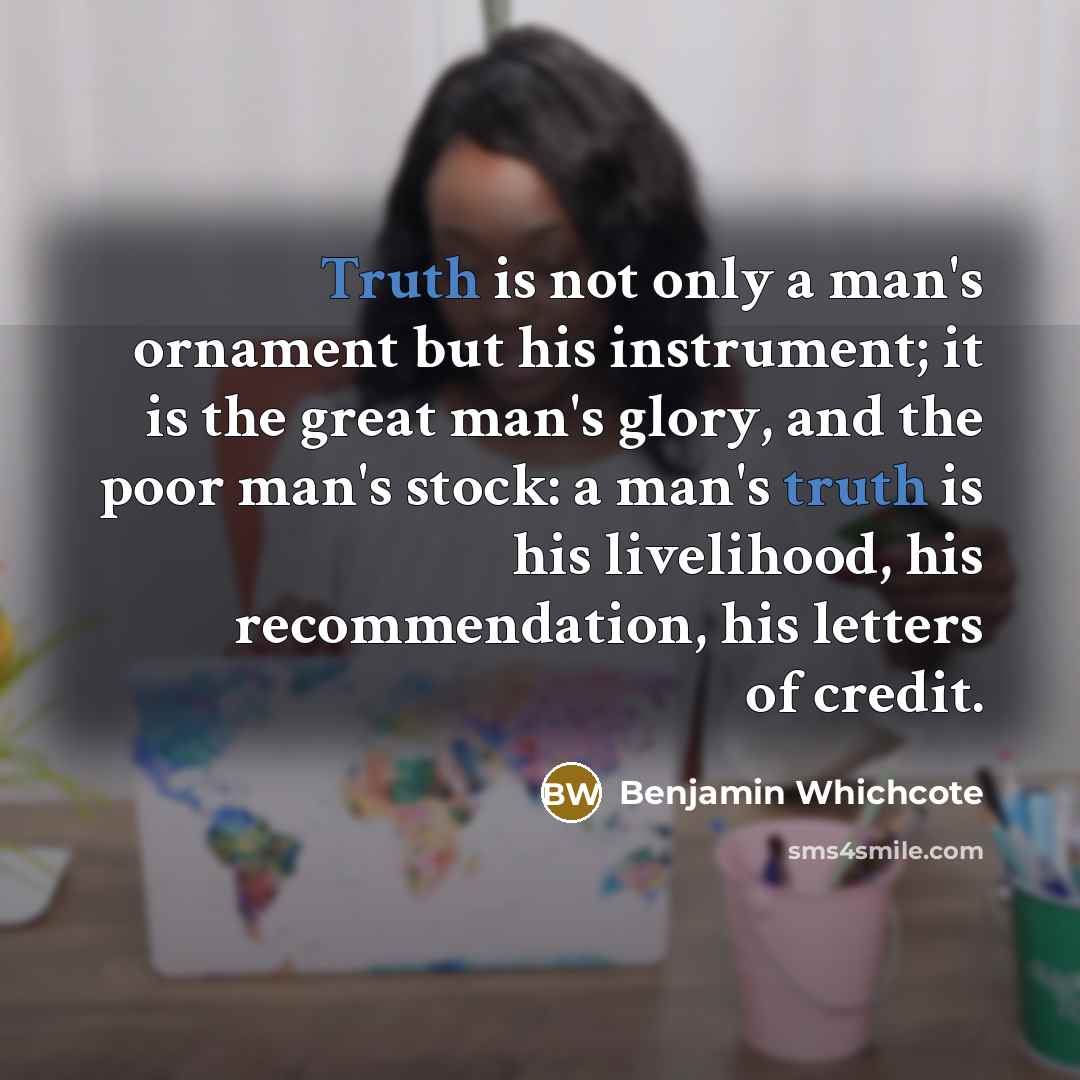 “Truth is not only a man's ornament but his instrument;…” quote by Benjamin Whichcote