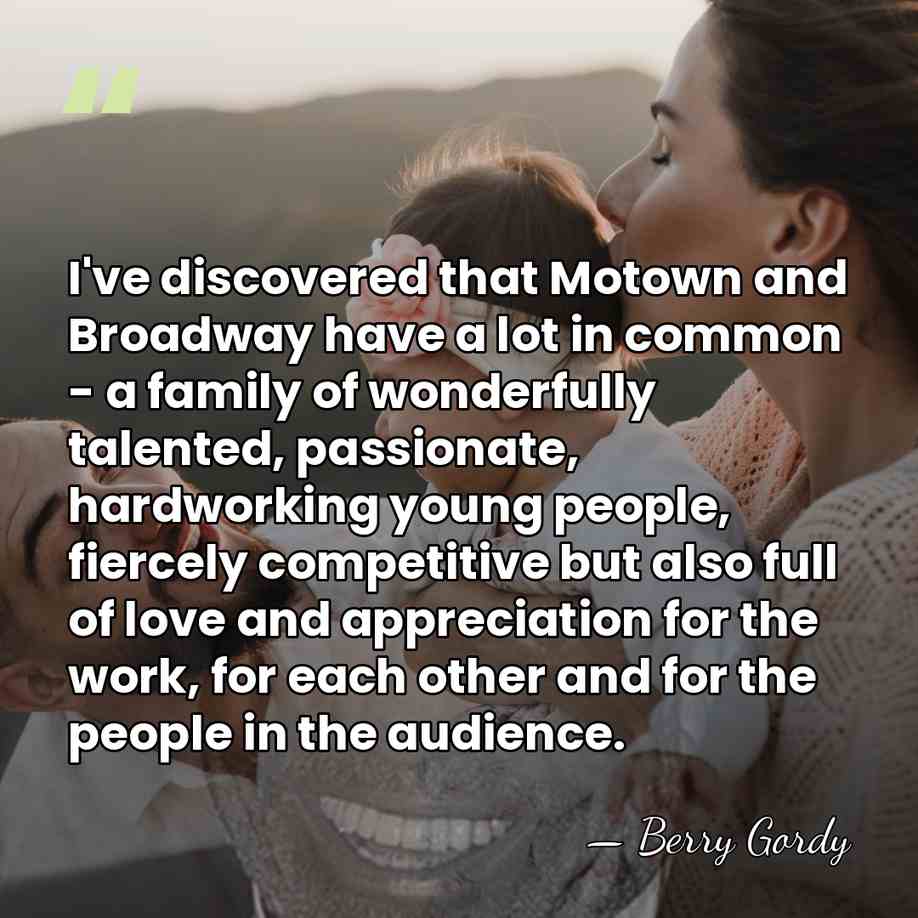 I've discovered that Motown and Broadway have a lot in common -&hellip; - Berry Gordy