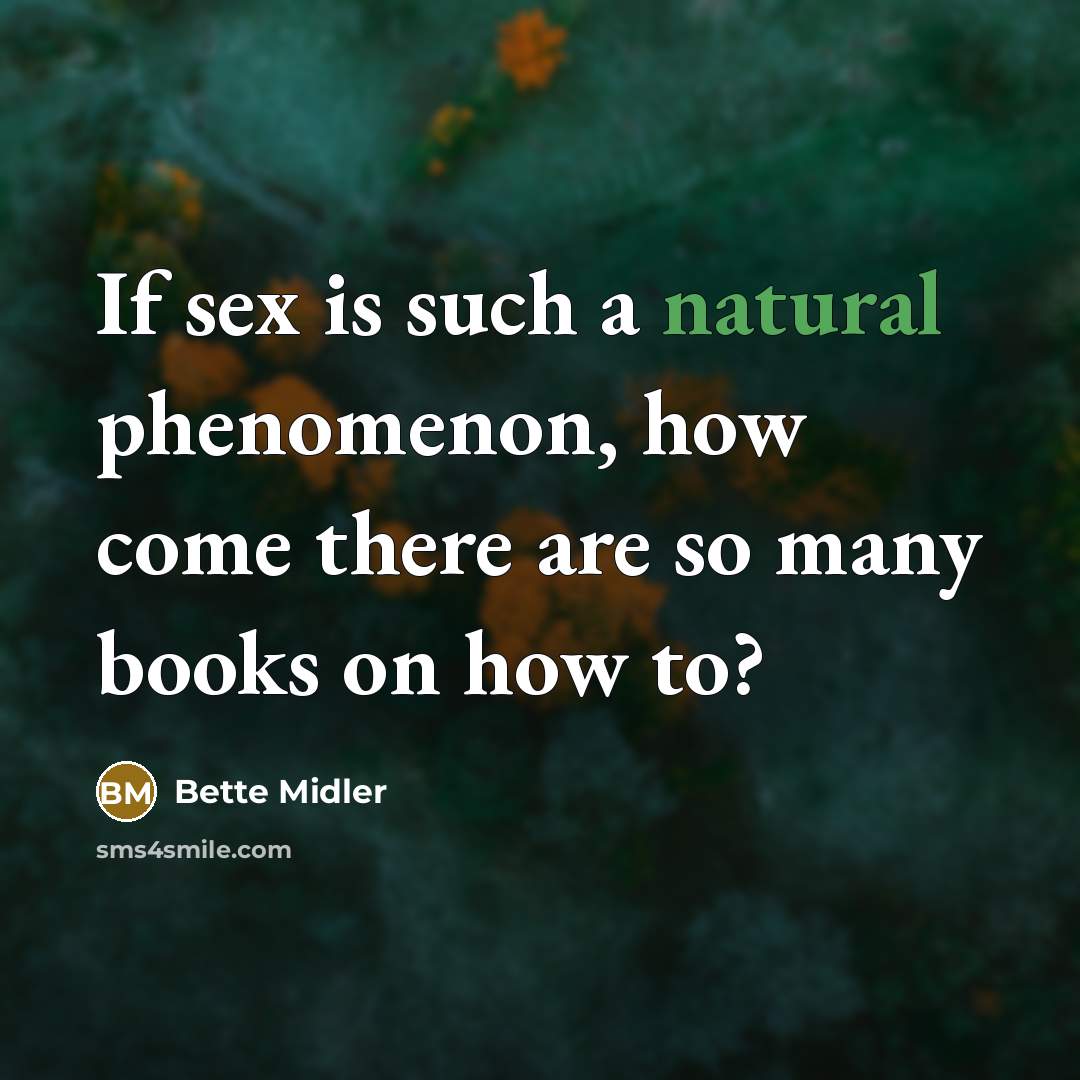 “If sex is such a natural phenomenon, how come there…” quote by Bette Midler