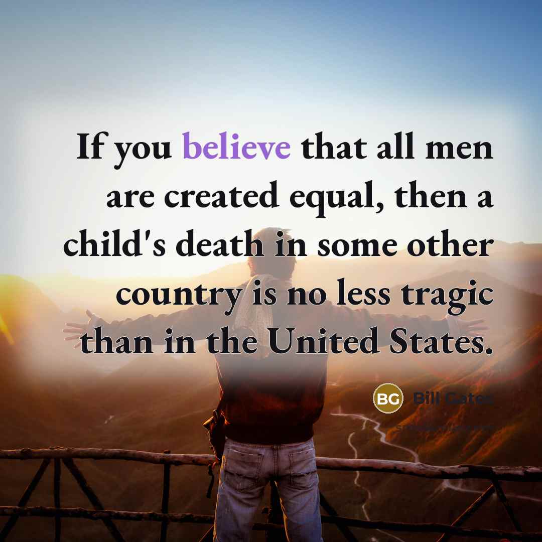 “If you believe that all men are created equal, then…” quote by Bill Gates