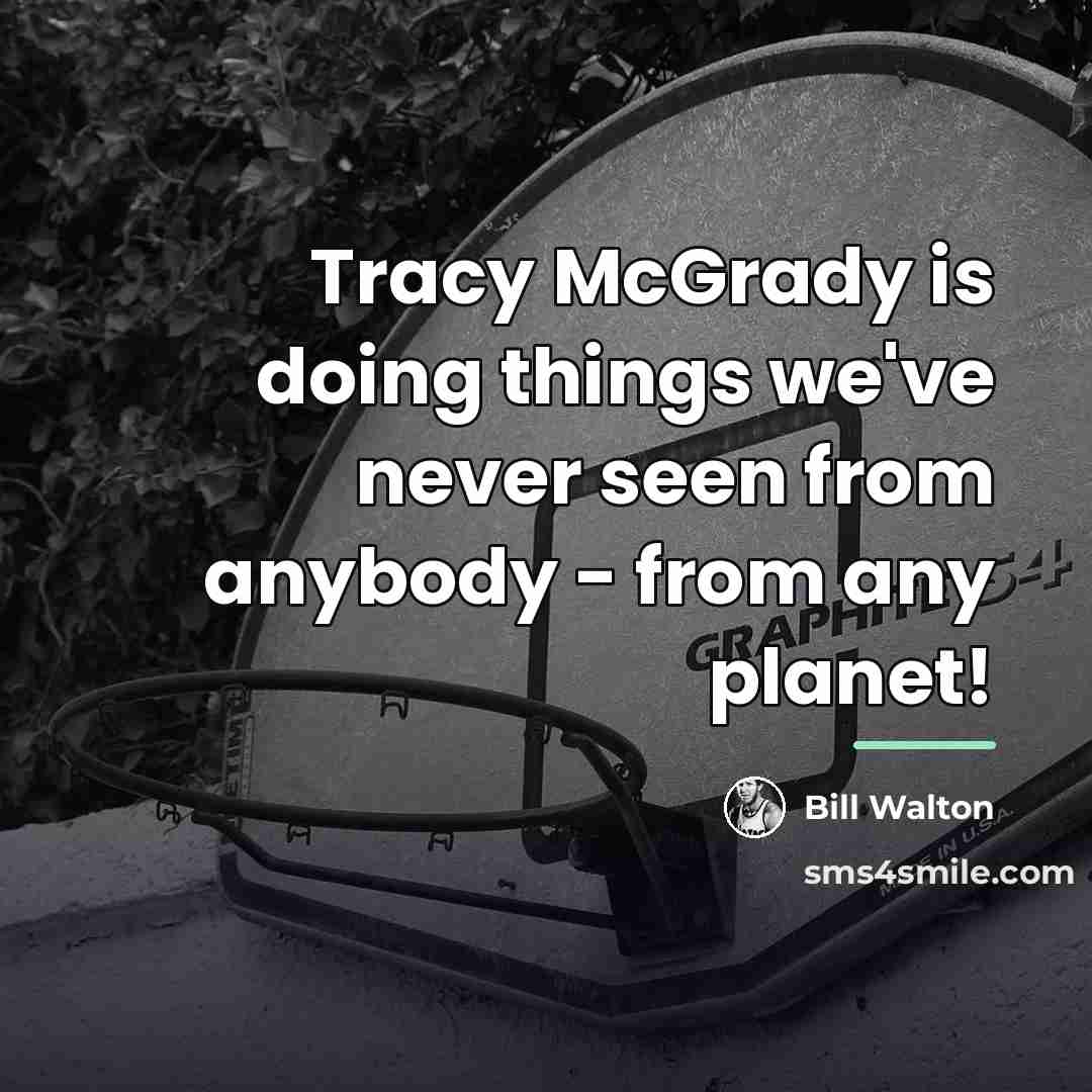 “Tracy McGrady is doing things we've never seen from anybody…” quote by Bill Walton