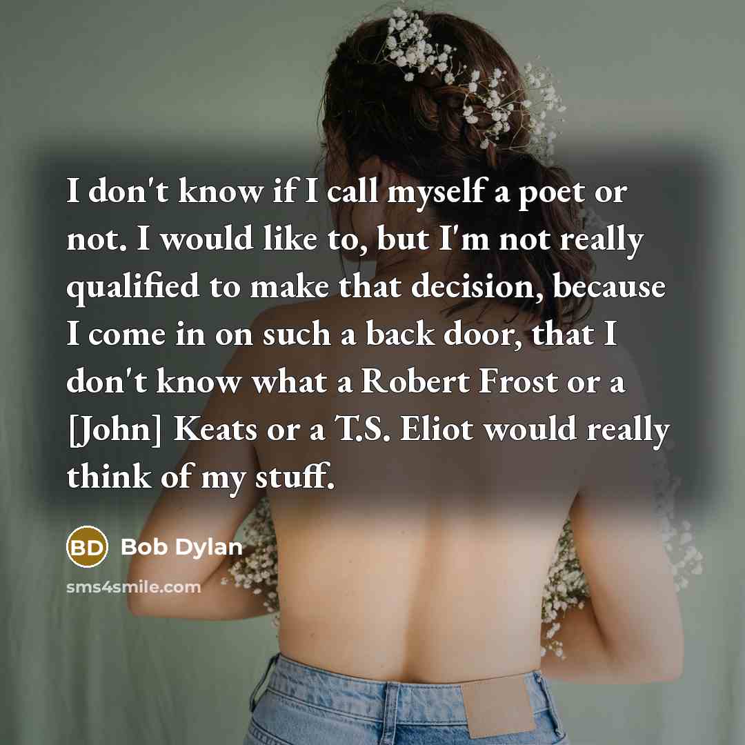 “I don't know if I call myself a poet or…” quote by Bob Dylan
