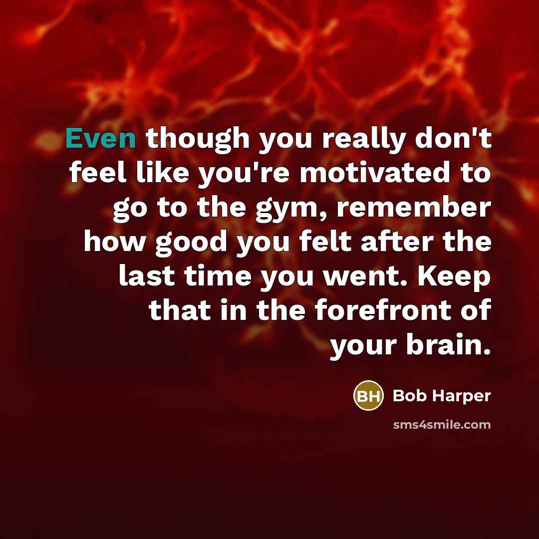 “Even though you really don't feel like you're motivated to…” quote by Bob Harper