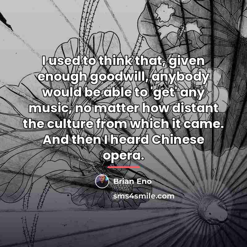 “I used to think that, given enough goodwill, anybody would…” quote by Brian Eno