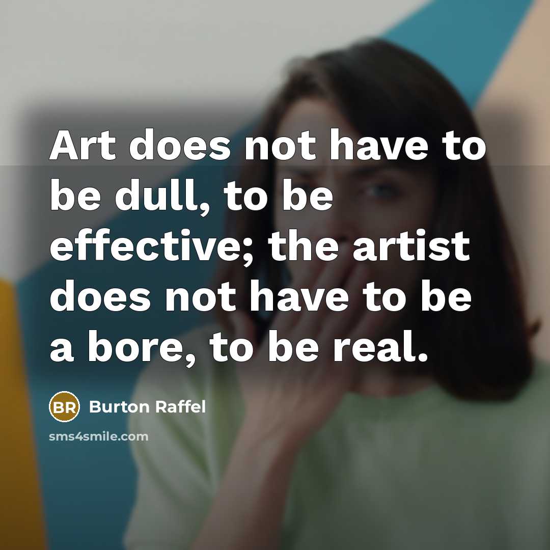 “Art does not have to be dull, to be effective;…” quote by Burton Raffel
