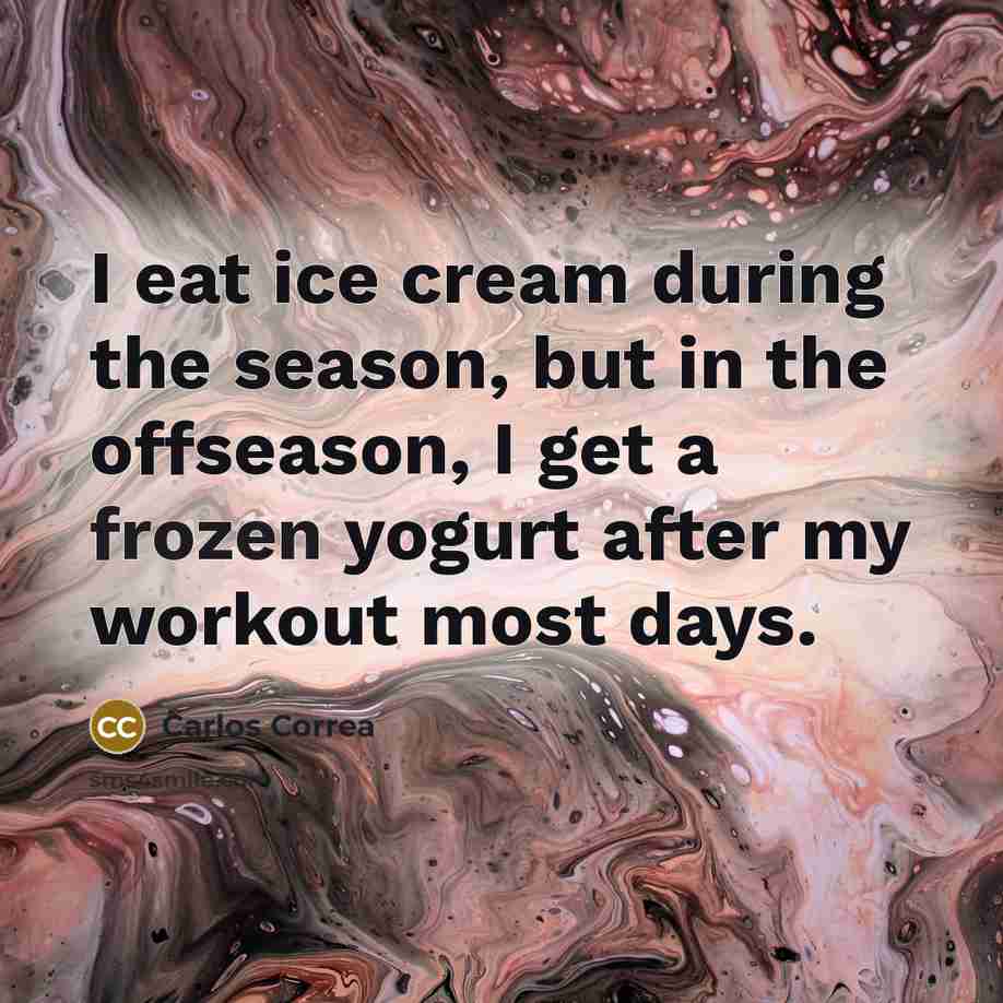 “I eat ice cream during the season, but in the…” quote by Carlos Correa