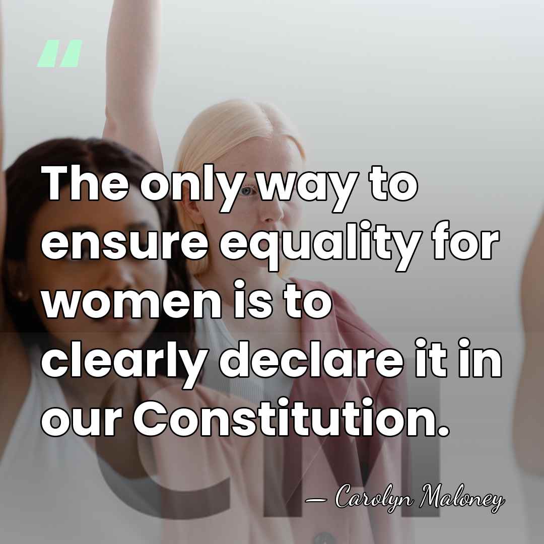 The only way to ensure equality for women is to clearly declare&hellip; - Carolyn Maloney