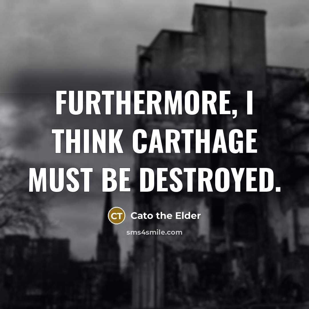 “Furthermore, I think Carthage must be destroyed.…” quote by Cato the Elder