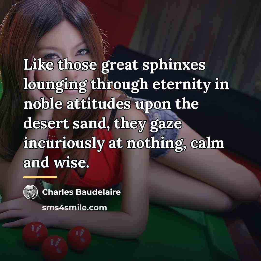 “Like those great sphinxes lounging through eternity in noble attitudes…” quote by Charles Baudelaire