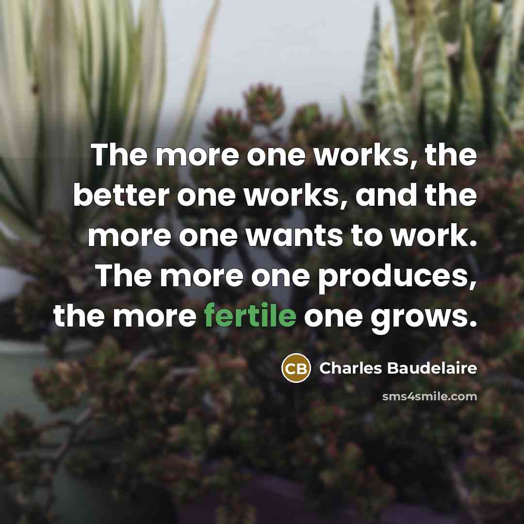 “The more one works, the better one works, and the…” quote by Charles Baudelaire