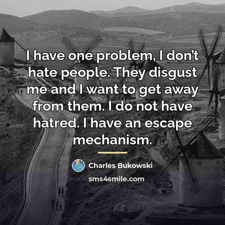 “I have one problem, I don’t hate people. They disgust…” quote by Charles Bukowski