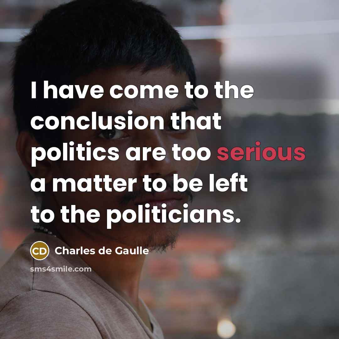 “I have come to the conclusion that politics are too…” quote by Charles de Gaulle