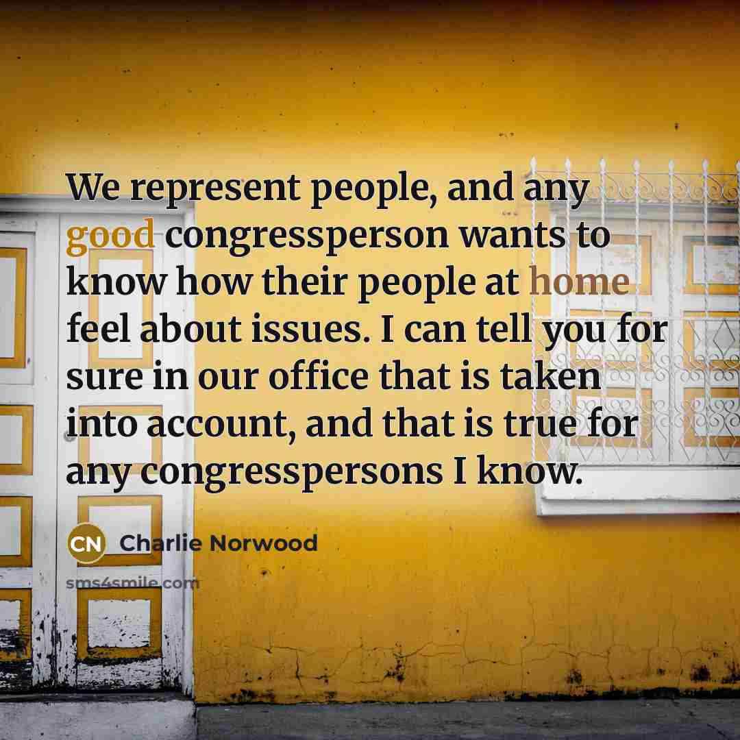 “We represent people, and any good congressperson wants to know…” quote by Charlie Norwood