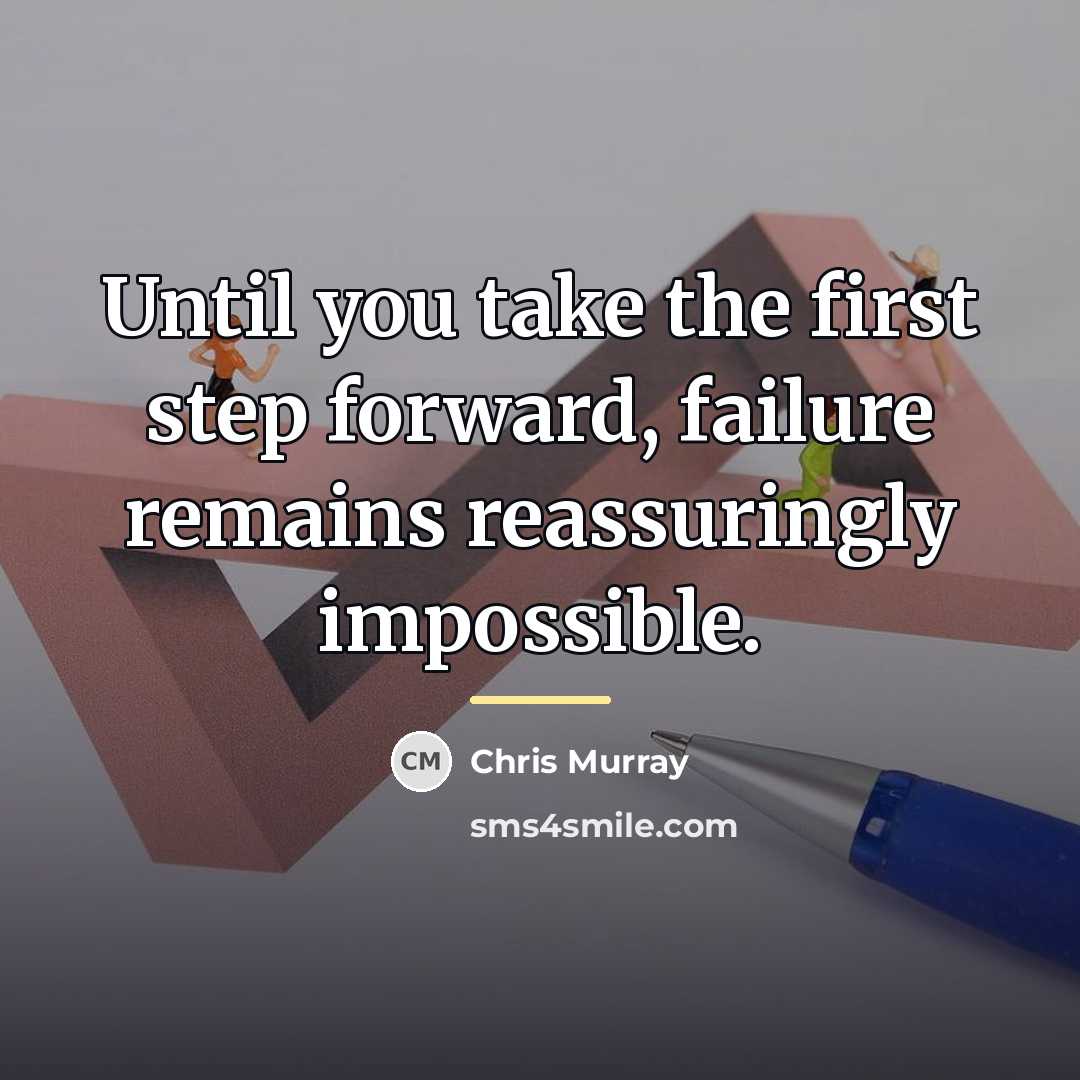 “Until you take the first step forward, failure remains reassuringly…” quote by Chris Murray