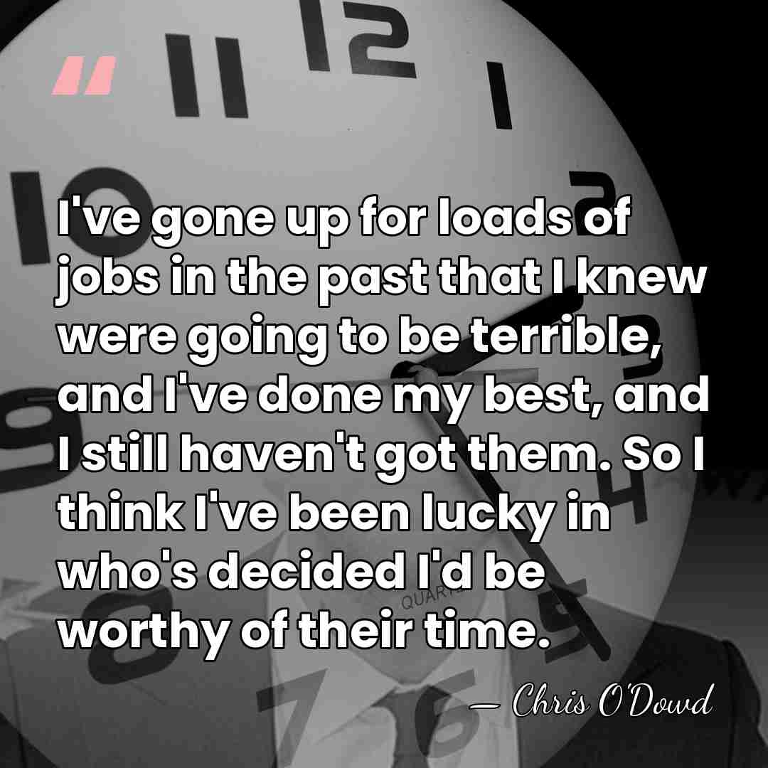 I've gone up for loads of jobs in the past that I&hellip; - Chris O'Dowd