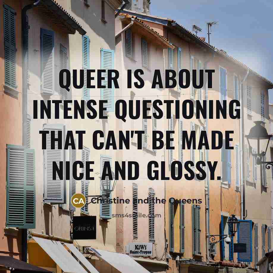 “Queer is about intense questioning that can't be made nice…” quote by Christine and the Queens