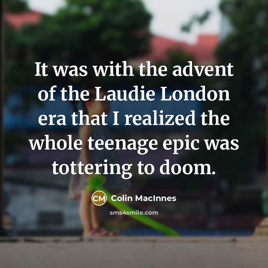 “It was with the advent of the Laudie London era…” quote by Colin MacInnes