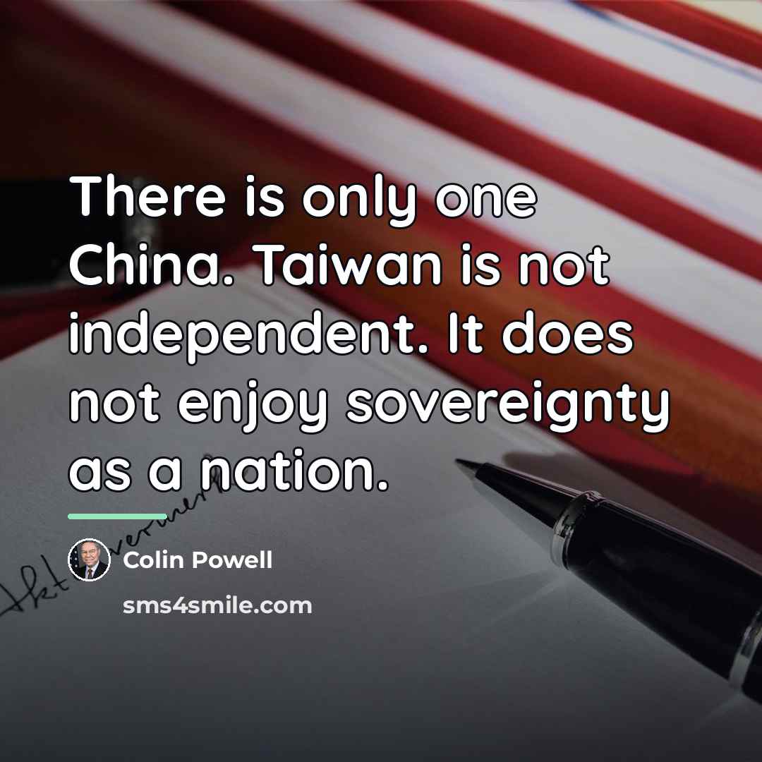 “There is only one China. Taiwan is not independent. It…” quote by Colin Powell