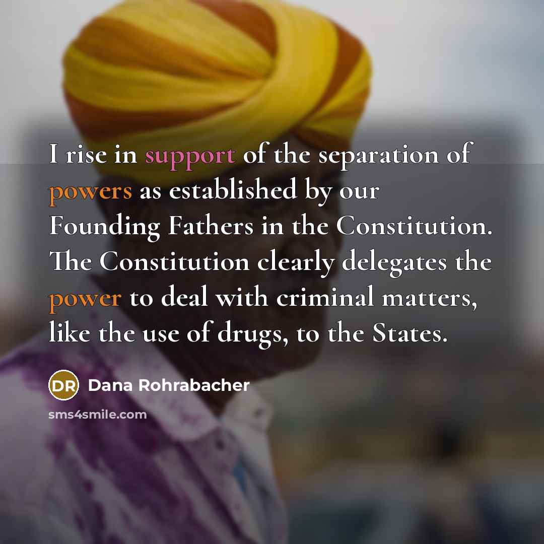 “I rise in support of the separation of powers as…” quote by Dana Rohrabacher