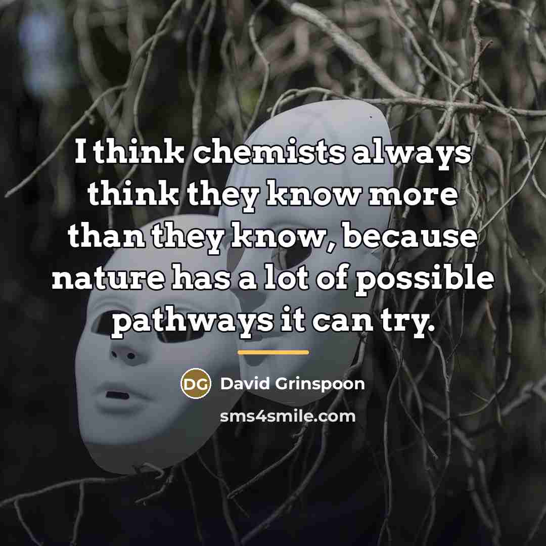 “I think chemists always think they know more than they…” quote by David Grinspoon