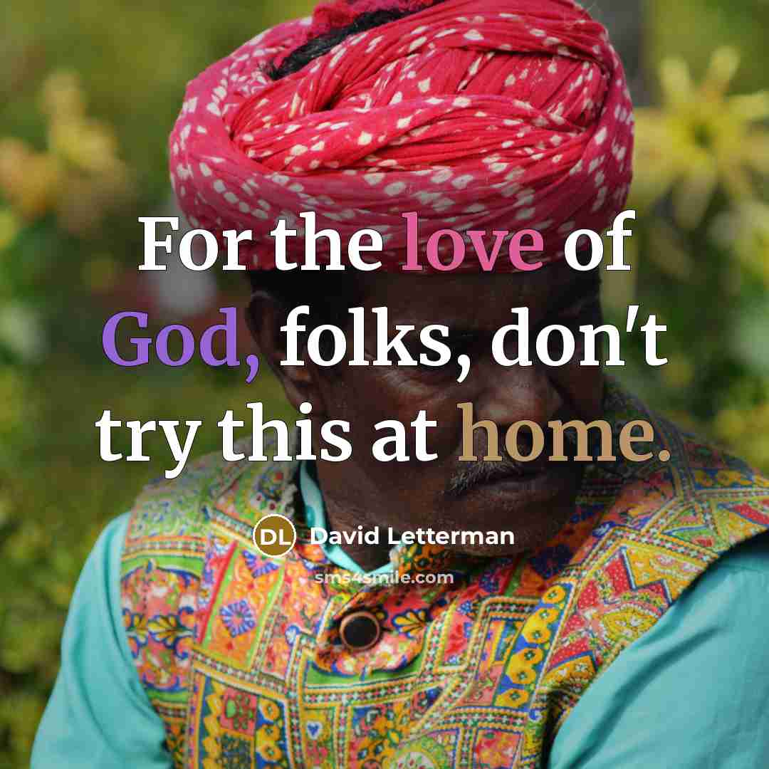 “For the love of God, folks, don't try this at…” quote by David Letterman