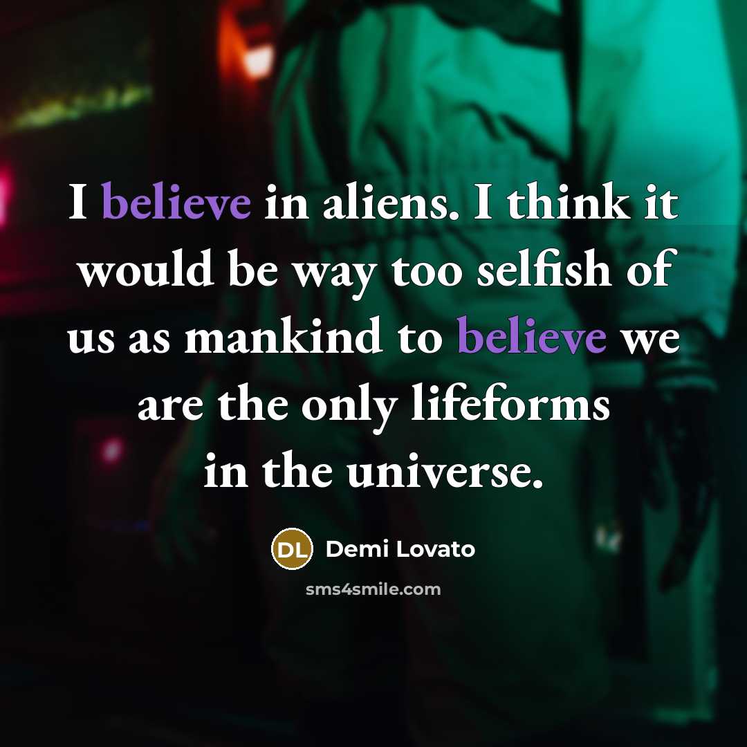 “I believe in aliens. I think it would be way…” quote by Demi Lovato