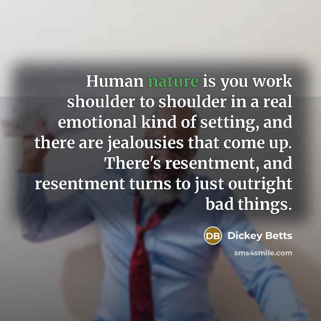 “Human nature is you work shoulder to shoulder in a…” quote by Dickey Betts