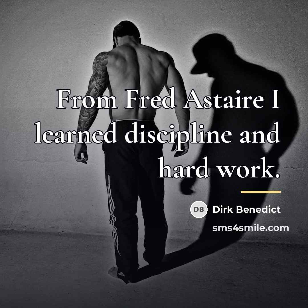 “From Fred Astaire I learned discipline and hard work.…” quote by Dirk Benedict