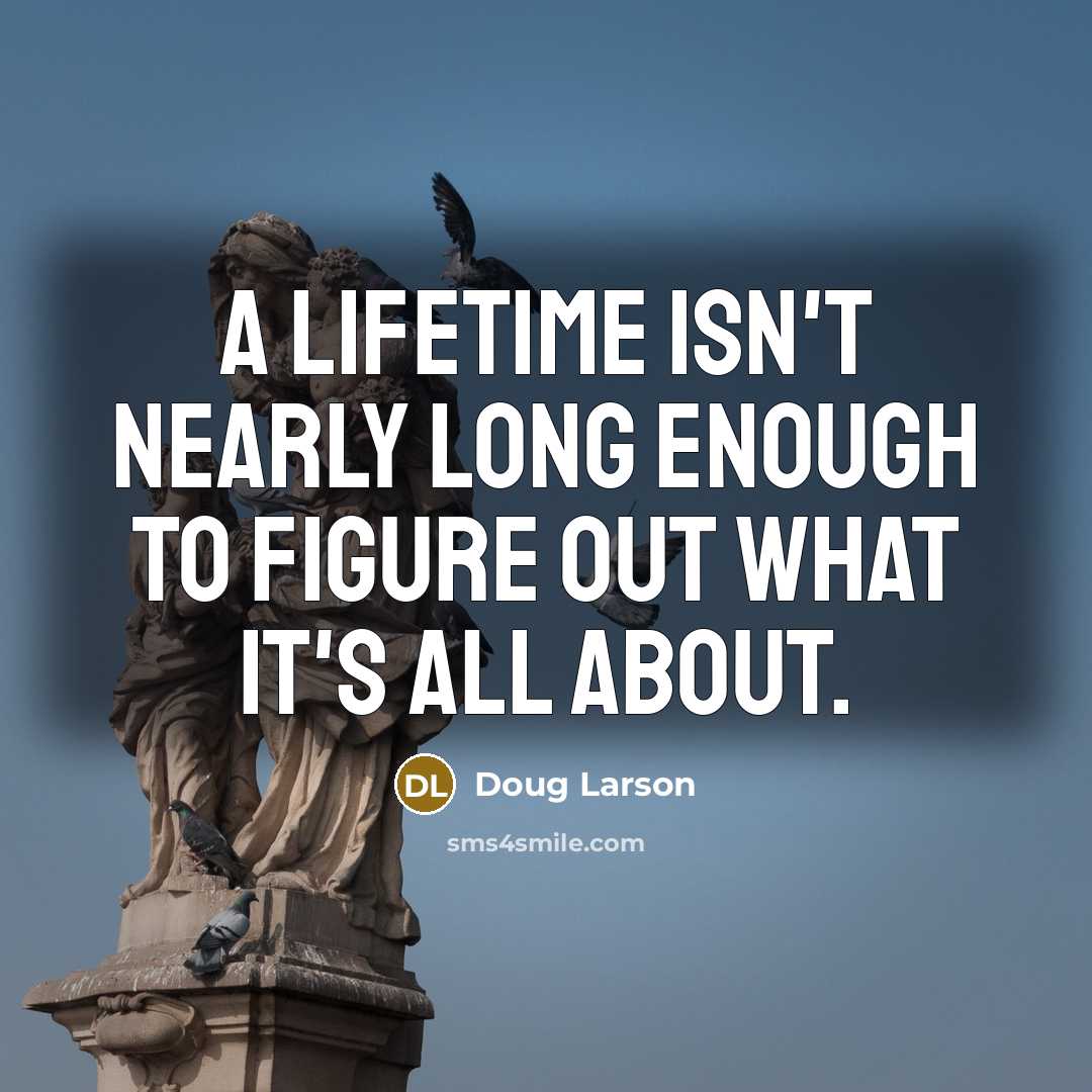 “A lifetime isn't nearly long enough to figure out what…” quote by Doug Larson