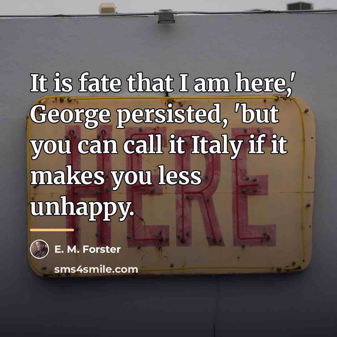 “It is fate that I am here,' George persisted, 'but…” quote by E. M. Forster