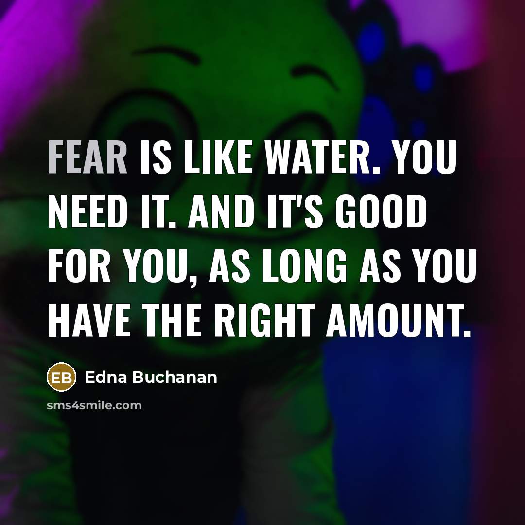 “Fear is like water. You need it. And it's good…” quote by Edna Buchanan