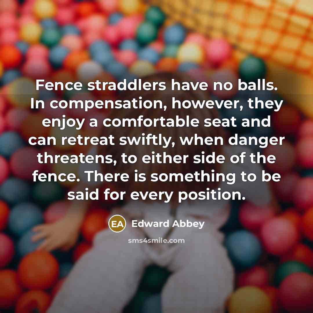 “Fence straddlers have no balls. In compensation, however, they enjoy…” quote by Edward Abbey
