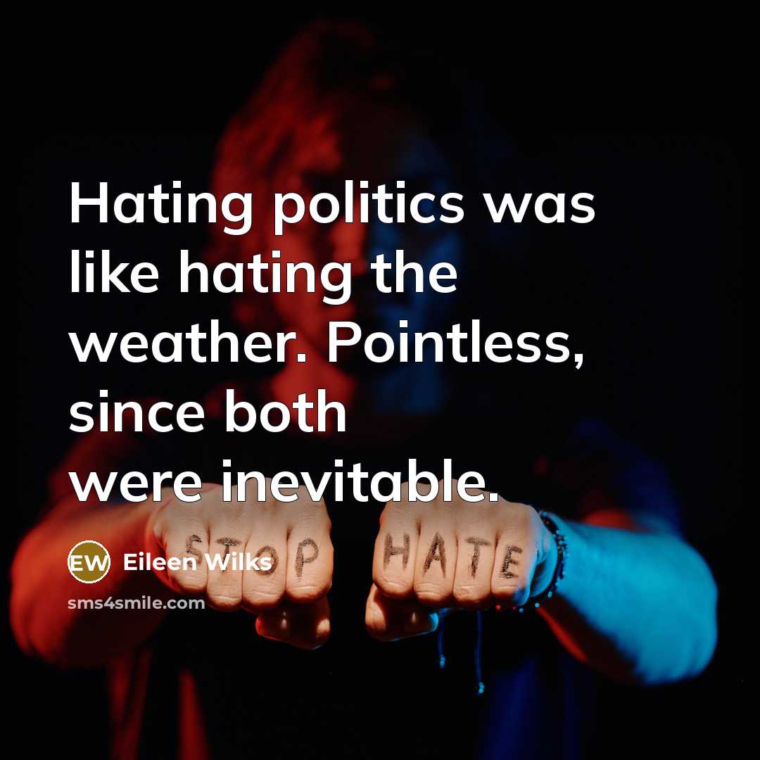 “Hating politics was like hating the weather. Pointless, since both…” quote by Eileen Wilks