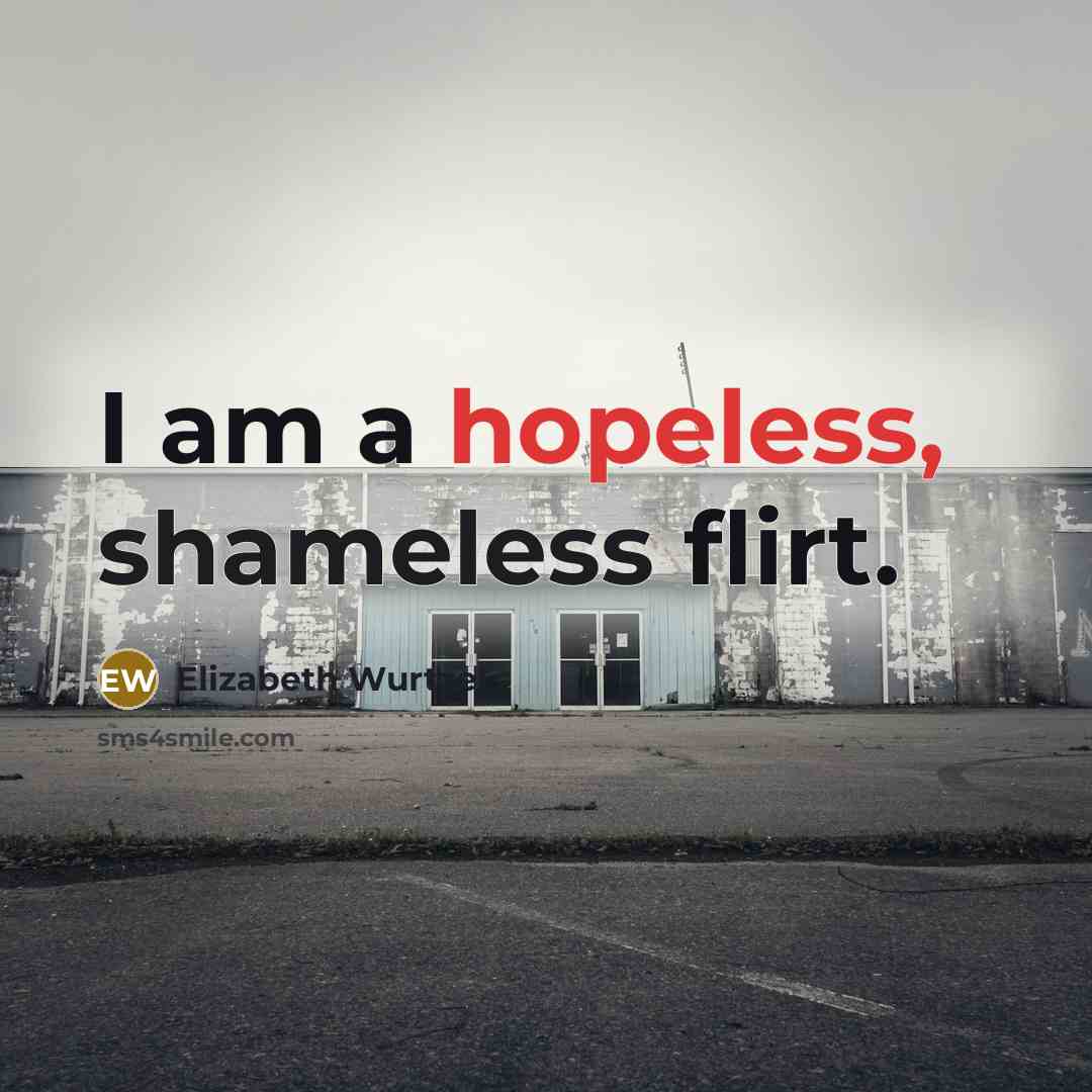 “I am a hopeless, shameless flirt.…” quote by Elizabeth Wurtzel