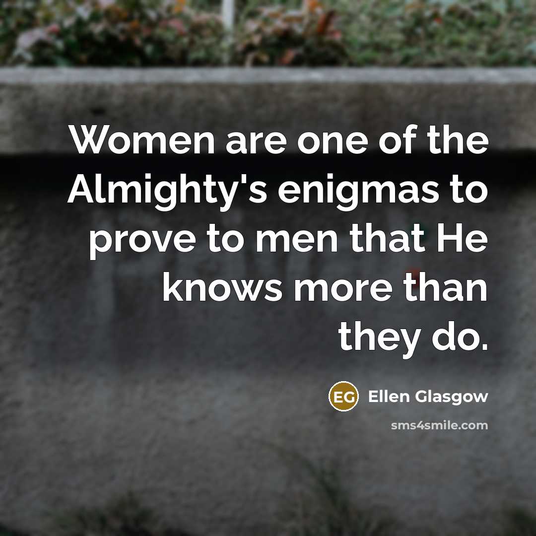 “Women are one of the Almighty's enigmas to prove to…” quote by Ellen Glasgow