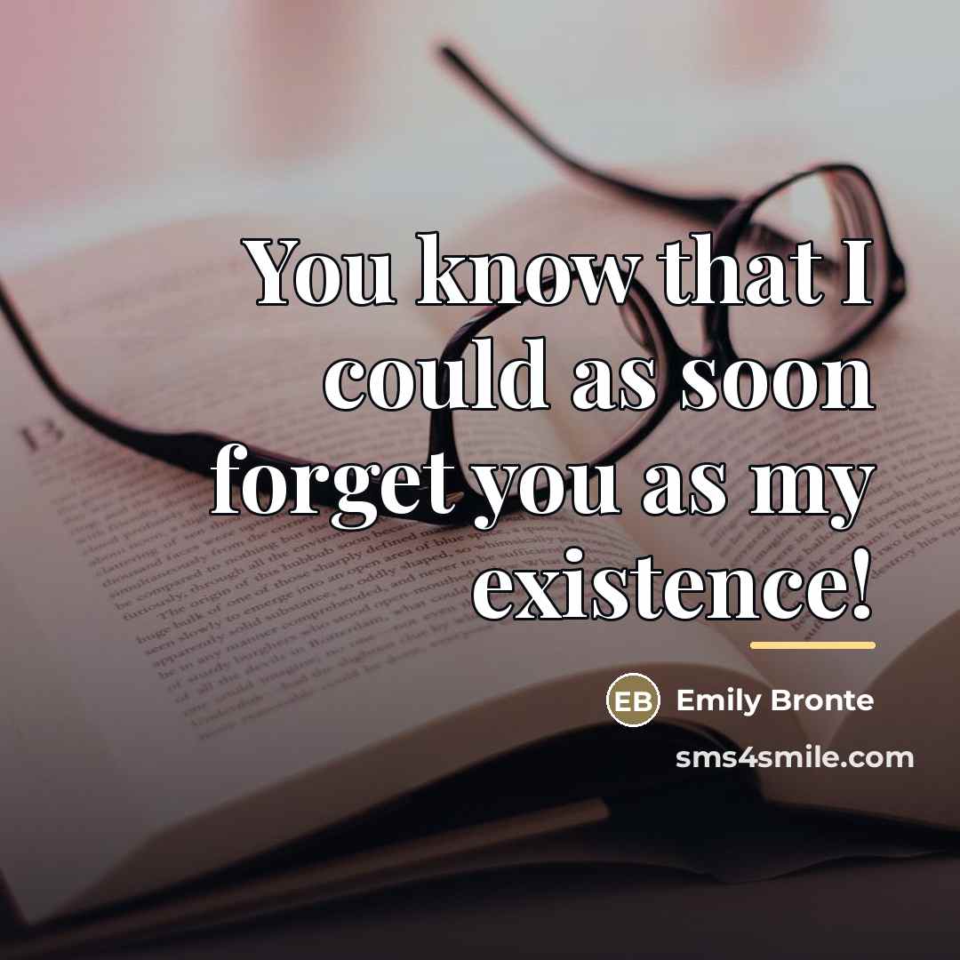 “You know that I could as soon forget you as…” quote by Emily Bronte