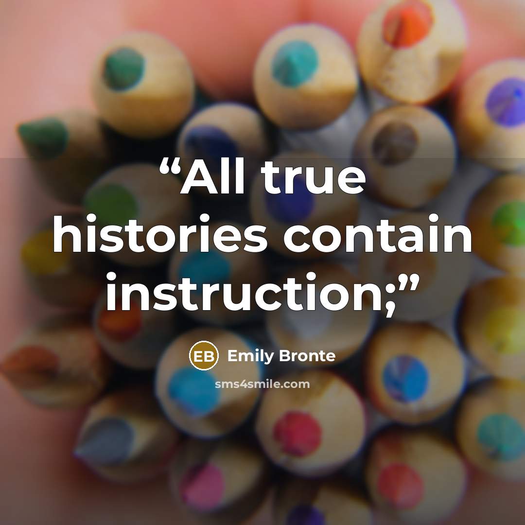 “All true histories contain instruction;” quote by Emily Brontë
