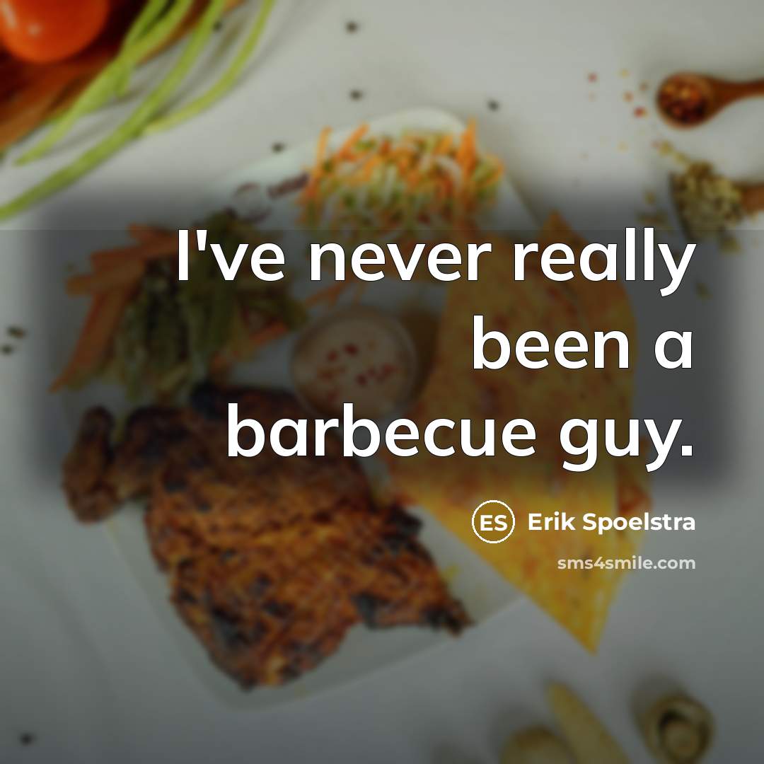 “I've never really been a barbecue guy.…” quote by Erik Spoelstra