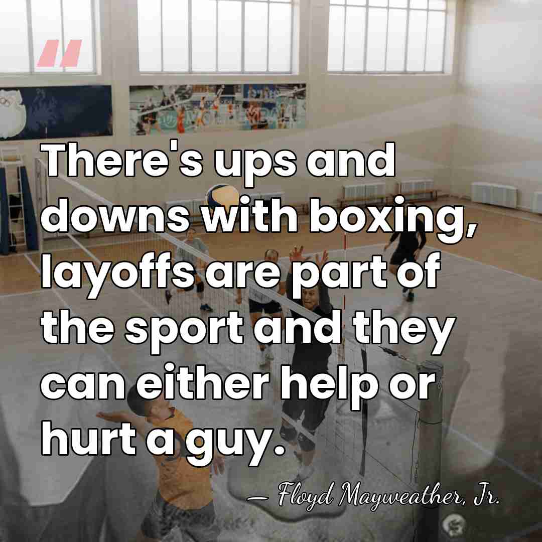 There's ups and downs with boxing, layoffs are part of the sport&hellip; - Floyd Mayweather, Jr.