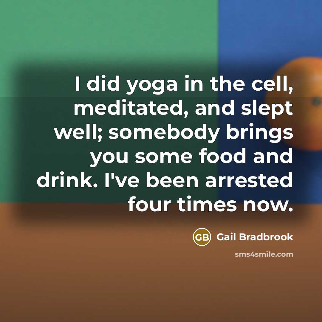 “I did yoga in the cell, meditated, and slept well;…” quote by Gail Bradbrook