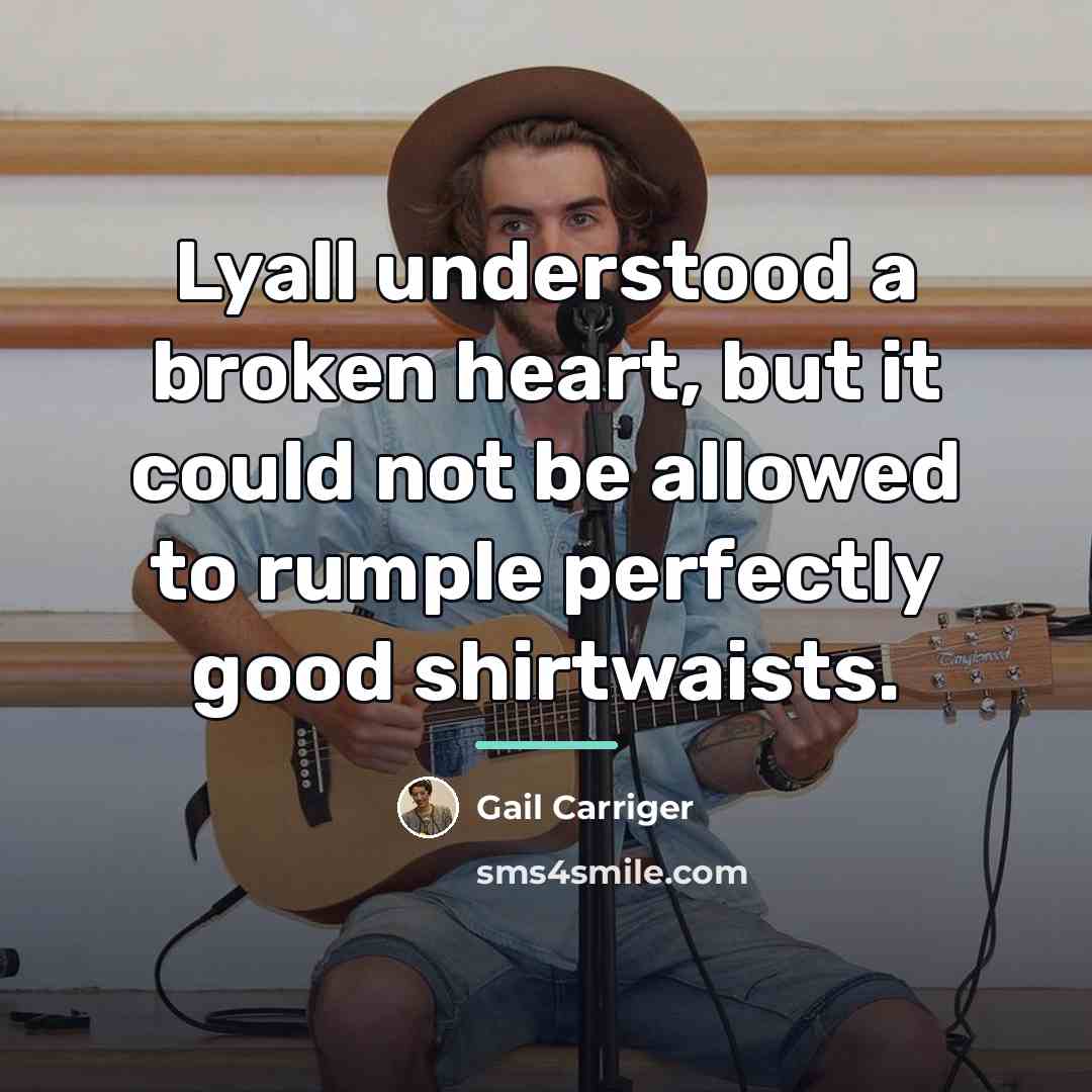 “Lyall understood a broken heart, but it could not be…” quote by Gail Carriger