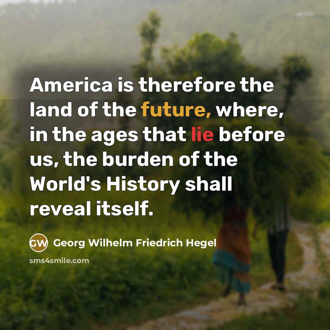 “America is therefore the land of the future, where, in…” quote by Georg Wilhelm Friedrich Hegel