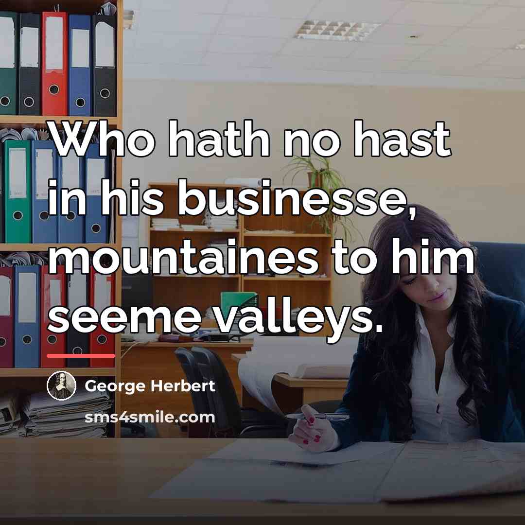 “Who hath no hast in his businesse, mountaines to him…” quote by George Herbert