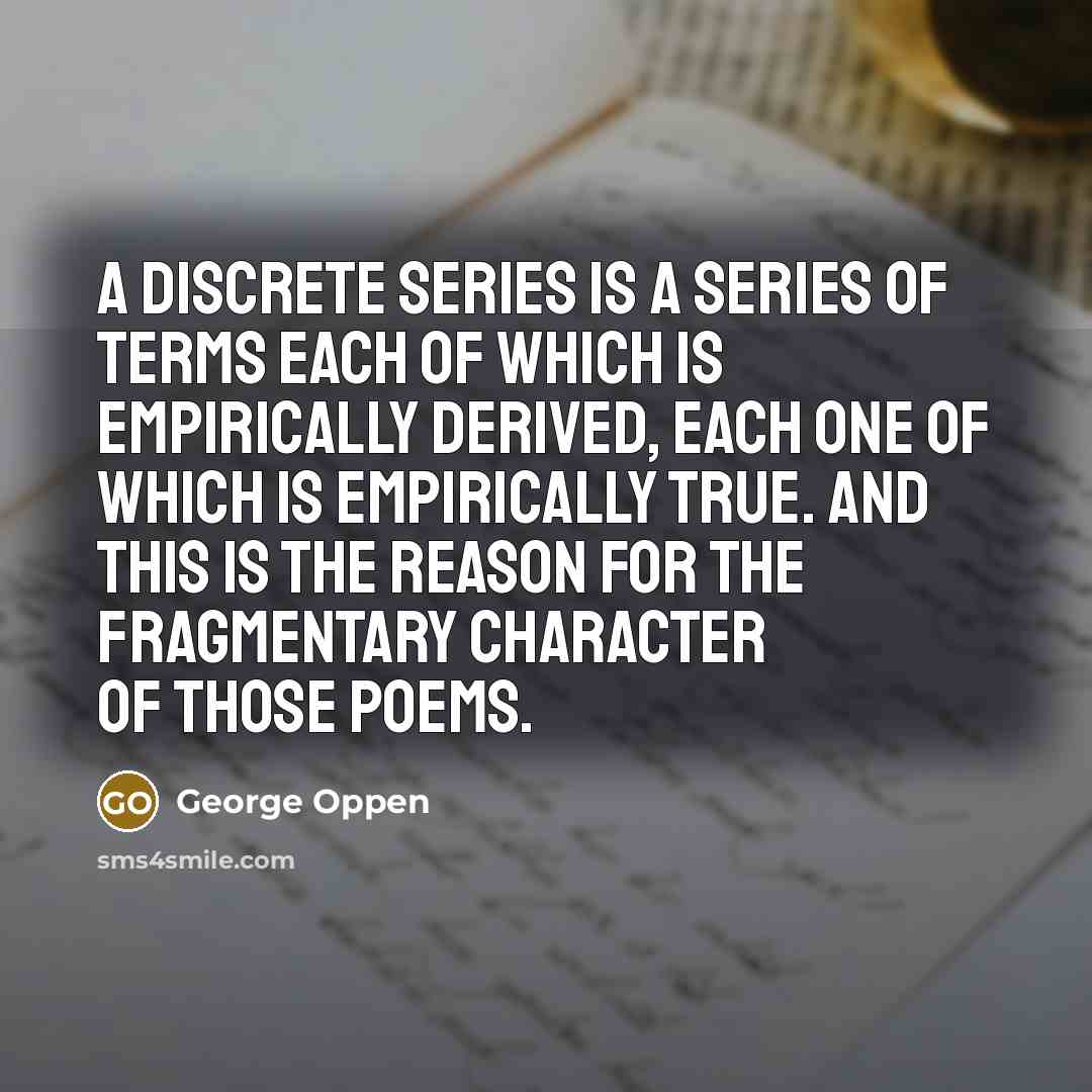 “A discrete series is a series of terms each of…” quote by George Oppen