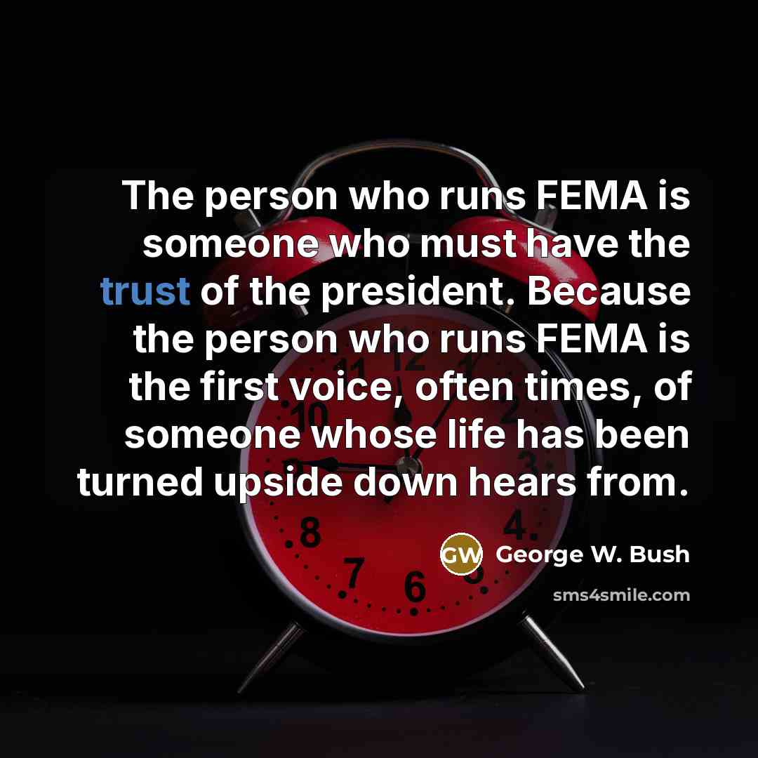 “The person who runs FEMA is someone who must have…” quote by George W. Bush