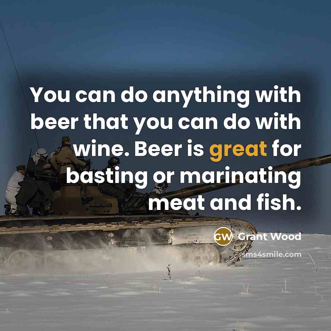 “You can do anything with beer that you can do…” quote by Grant Wood