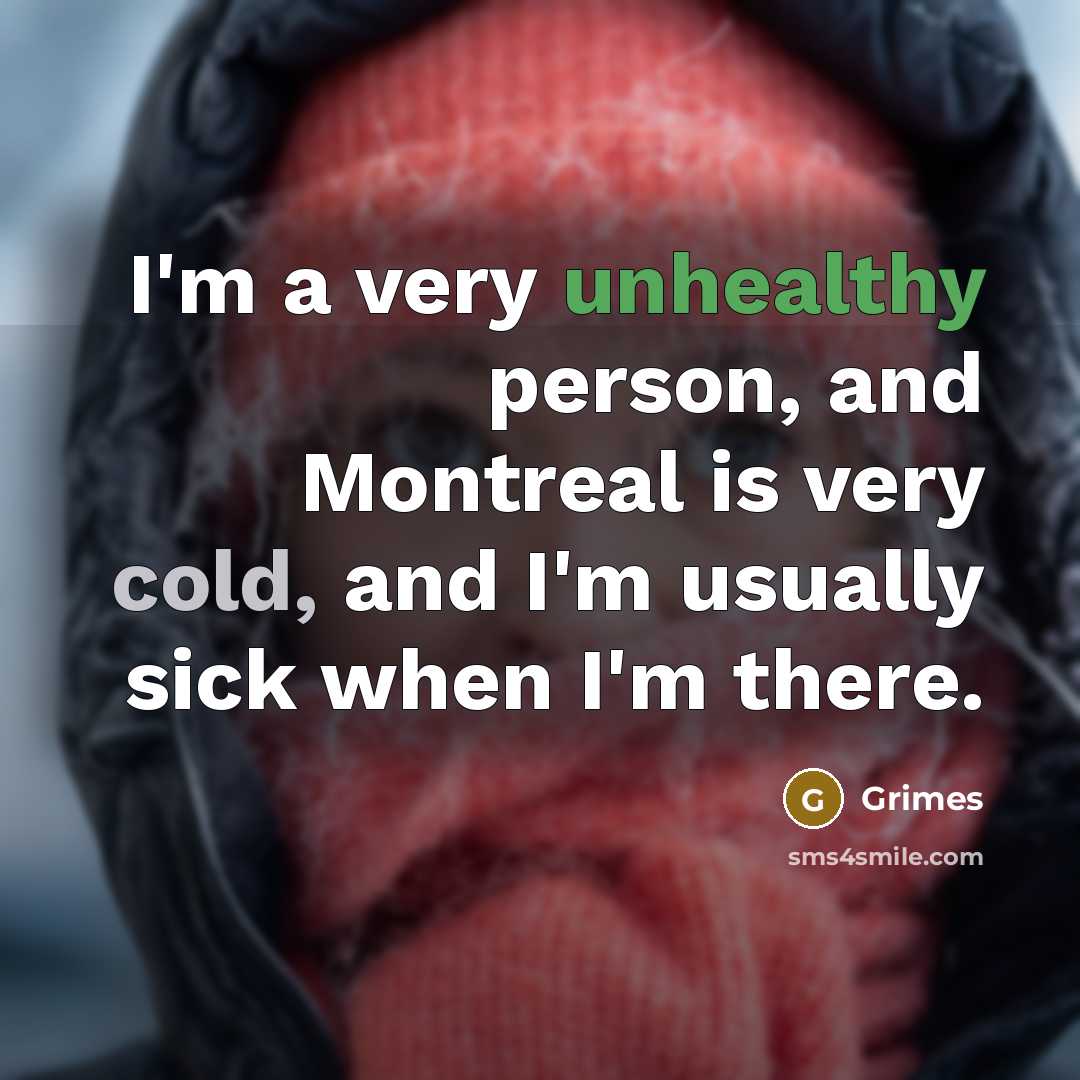 “I'm a very unhealthy person, and Montreal is very cold,…” quote by Grimes